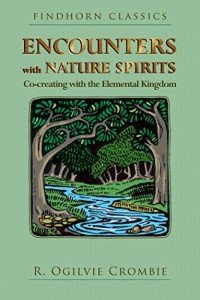 Encounters with Nature Spirits: Co-creating with the Elemental Kingdom (Findhorn Classics)