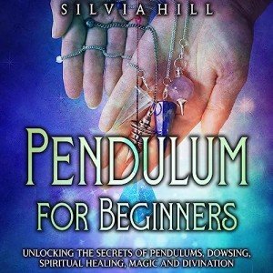 Pendulum for Beginners: Unlocking the Secrets of Pendulums, Dowsing, Spiritual Healing, Magic, and Divination (Psychic Awakening)