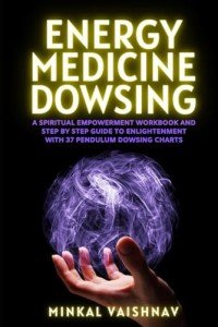 Energy Medicine Dowsing: A Spiritual Empowerment Workbook and Step by Step Guide to Enlightenment with 37 Pendulum Dowsing Charts