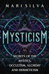 Mysticism: Secrets of the Mystics, Occultism, Alchemy and Hermeticism (Spirituality around the world)
