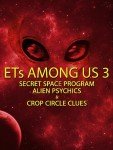 ETs Among Us 3: Secret Space Program, Alien Psychics & Crop Circle Clues
