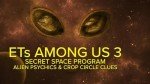 ETs Among Us 3: Secret Space Program, Alien Psychics & Crop Circle Clues