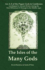 Isles of the Many Gods : An A-Z of the Pagan Gods & Goddesses worshipped in Ancient Britain during the first millenium through to the Middle Ages: An ... Millennium CE through to the Middle Ages