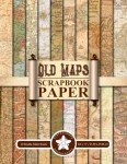 Old Maps Scrapbook Paper: 40 Decorative Pages Of Vintage, Aged World Map Papers For Scrapbooking, Junk Journaling, Crafting, Memory Books, Collage, Card Making