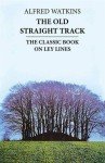 The Old Straight Track: The Classic Book on Ley Lines by Alfred Watkins (1988-01-01)
