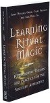 Learning Ritual Magic: Fundamental Theories and Practices for the Solitary Apprentice
