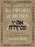 The Magic of the Sword of Moses: A Practical Guide to its Spells, Amulets, and Ritual (Weiser Enochian Library)