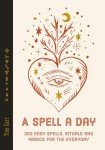 A Spell a Day: 365 easy spells, rituals and magic for every day