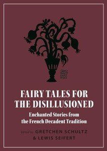Fairy Tales for the Disillusioned: Enchanted Stories from the French Decadent Tradition: 11 (Oddly Modern Fairy Tales)