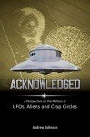Acknowledged: A Perspective on the Matters of UFOs, Aliens and Crop Circles