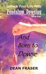 Unlock Your Life With Pendulum Dowsing Book Four: You Were Born To Dowse: 4