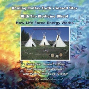 Healing Mother Earth's Sacred Sites with the Medicine Wheel: How Life Force Energy Works