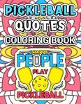 Happy People Play Pickleball Funny Pickleball Saying Adult Coloring Book| 8.5x 11 | 75 Pages: For Teens and Adults | Cute Quotes for Any Fan or Player To Enjoy