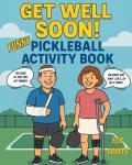 Get Well Soon! Funny Pickleball Activity Book for Adults: Variety of Relaxing and Fun Puzzles - Word Search, Crossword, Cryptogram, Trivia, Logic, Sudoku, Mazes and More!