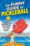 The Funny Guide to Pickleball: Excuses, Obsessions, and the Hilarious Truth about Pickleball Players (Funny Sports Gag Gifts)