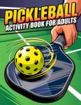 Pickleball Activity Book for Adults: Funny Challenging Puzzle Games, Trivia, Word Searches, Sudoku, Cryptograms, Amazing Facts, & More - for Sports Lovers Fans
