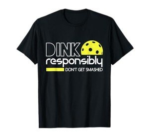Funny Pickleball Player Dink Responsibly Don't Get Smashed T-Shirt
