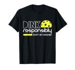Funny Pickleball Player Dink Responsibly Don't Get Smashed T-Shirt