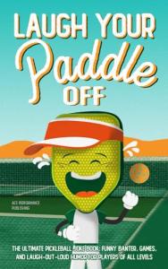 Laugh Your Paddle Off: The Ultimate Pickleball Joke Book: Funny Banter, Games, and Laugh-Out-Loud Humor for Players of All Levels