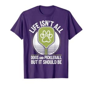 Life Isn't All Dogs and Pickleball Funny Pickle Ball T-Shirt