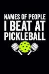 Names Of The People I Beat At Pickleball: Funny Pickleball notebook for Pickleball player and lovers, dad, men