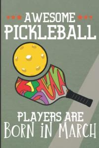 Awesome Pickleball Players Are Born in March: Funny Pickleball Pun, Fuuny Pickleball notebook, Lined Novelty Journal - Great pickleball gifts for dad, mom, kids