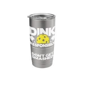 Dink Responsibly Don't Get Smashed - Pickleball Paddleball Stainless Steel Insulated Tumbler
