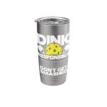 Dink Responsibly Don't Get Smashed - Pickleball Paddleball Stainless Steel Insulated Tumbler