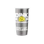 Dink Responsibly Don't Get Smashed - Pickleball Paddleball Stainless Steel Insulated Tumbler