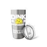 Dink Responsibly Don't Get Smashed - Pickleball Paddleball Stainless Steel Insulated Tumbler