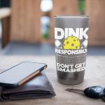 Dink Responsibly Don't Get Smashed - Pickleball Paddleball Stainless Steel Insulated Tumbler