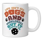 Life Isn't All Dogs And Pickleball But It Should Be Ceramic Mug, White