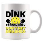 Dink Responsibly Don't Get Smashed Pickleball Gifts Sports Player Dad Mom Uncle Aunt Boyfriend Girlfriend Coach Gifts Novelty Drinkware Ceramic Mug 11 oz White