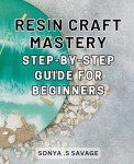 Resin Art Made Easy: Beginner's Creative Guide
