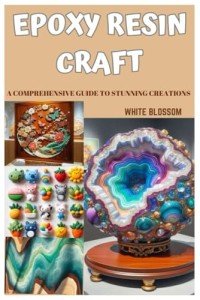 Epoxy Resin Art: Your Guide to Stunning Projects