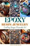 Epoxy Resin Jewelry: Create Unique Wearable Art