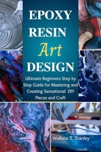 Ultimate Beginner's Guide to Epoxy Resin Art