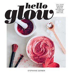 Hello Glow: 150+ Natural Beauty Recipes for You