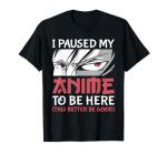 I Paused My Anime To Be Here Japanese Anime Boy Funny Anime T-Shirt
