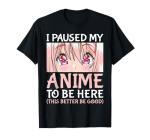 Paused My Anime To Be Here T-Shirt