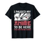 I Paused My Anime To Be Here Japanese Anime Boy Funny Anime T-Shirt