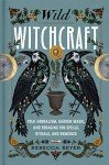 Wild Witchcraft: Herbalism, Garden Magic, and Foraging