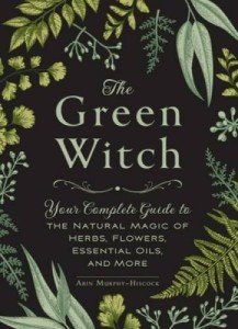 The Green Witch: Natural Magic with Herbs and Oils