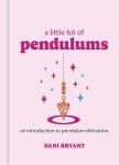 A Little Bit of Pendulums: An Introduction to Pendulum Divination (Little Bit Series) (Volume 17)