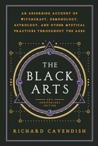 The Black Arts (50th Anniversary Edition): A Concise History of Witchcraft, Demonology, Astrology, Alchemy, and Other Mystical Practices Throughout the Ages