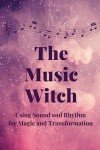 The Music Witch: Using Sound and Rhythm for Magic and Transformation