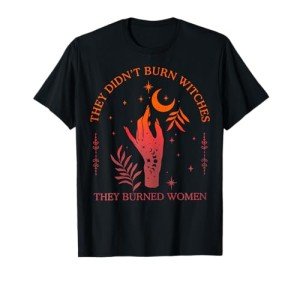 They Didn't Burn Witches They Burned Women Witchy Feminist T-Shirt