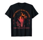 They Didn't Burn Witches They Burned Women Witchy Feminist T-Shirt