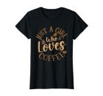 Just A Girl Who Loves Coffee Womens Coffee Lover T-Shirt