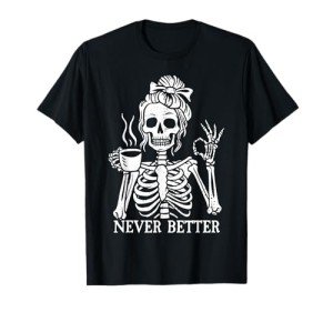 Messy Bun Drinking Coffee For Women Never Better Skeleton T-Shirt